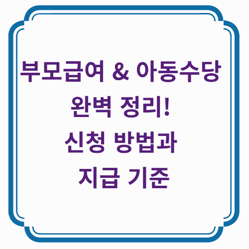 부모급여 &amp; 아동수당 완벽 정리! 신청 방법과 지급 기준까지 한눈에!