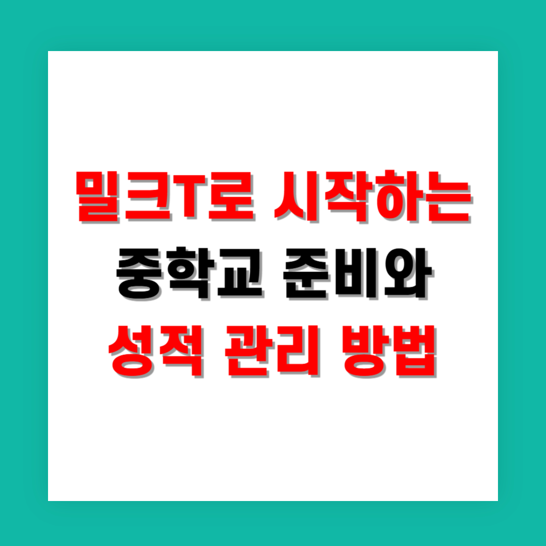 밀크T로 시작하는 중학교 준비와 성적 관리 방법