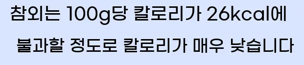  참외는 100g당 칼로리가 26kcal에 불과할 정도로 칼로리가 매우 낮습니다