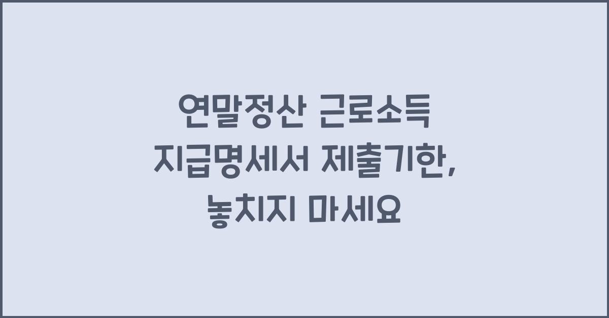 연말정산 근로소득 지급명세서 제출기한