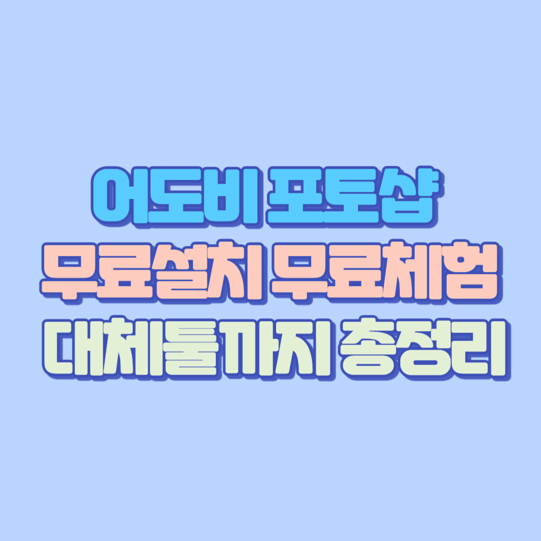 어도비 포토샵 무료 설치 & 무료체험부터 대체툴까지 총정리