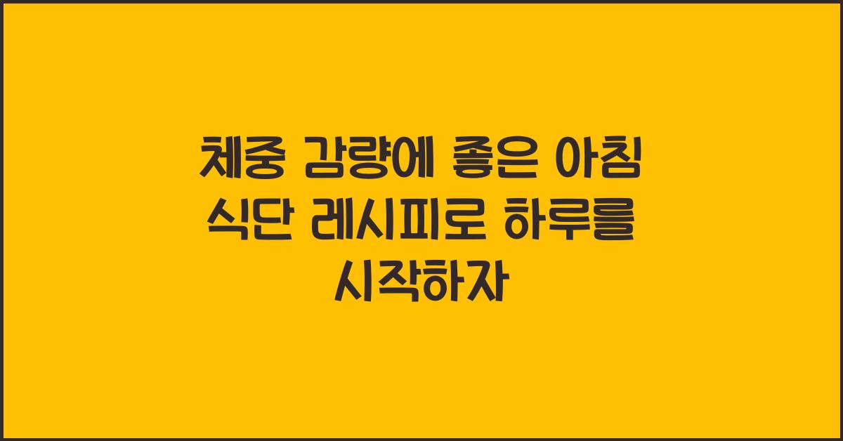 체중 감량에 좋은 아침 식단 레시피