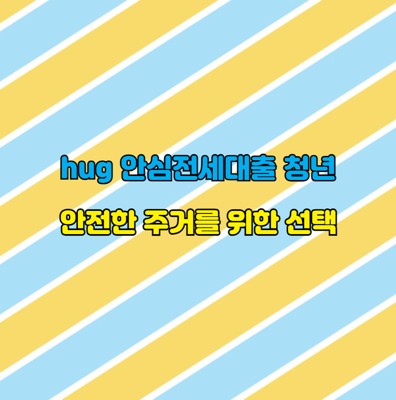 hug 안심전세대출 청년 안전한 주거를 위한 선택