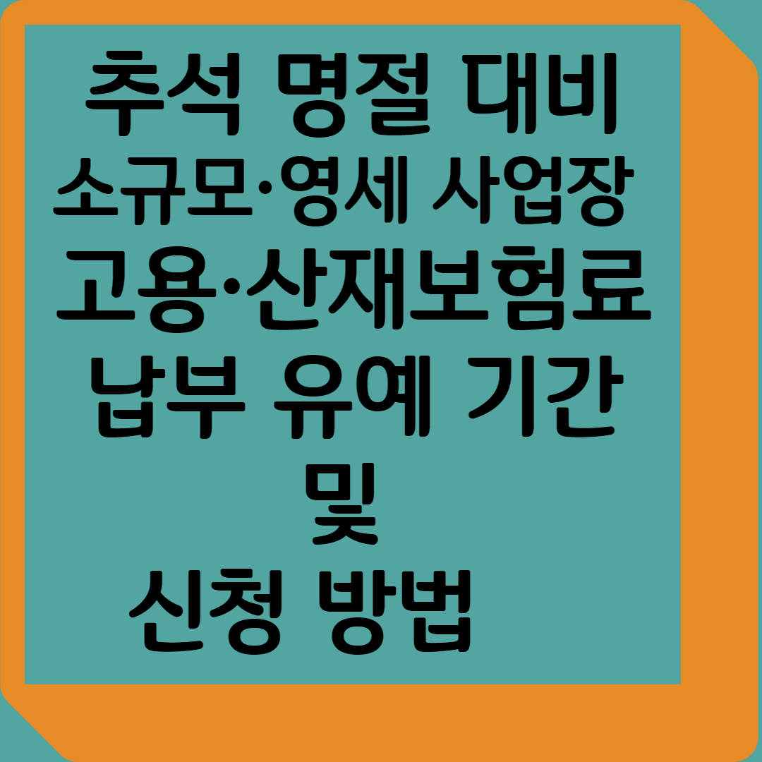추석 명절 대비, 소규모·영세 사업장 고용·산재보험료 납부 유예 기간 및 신청 방법