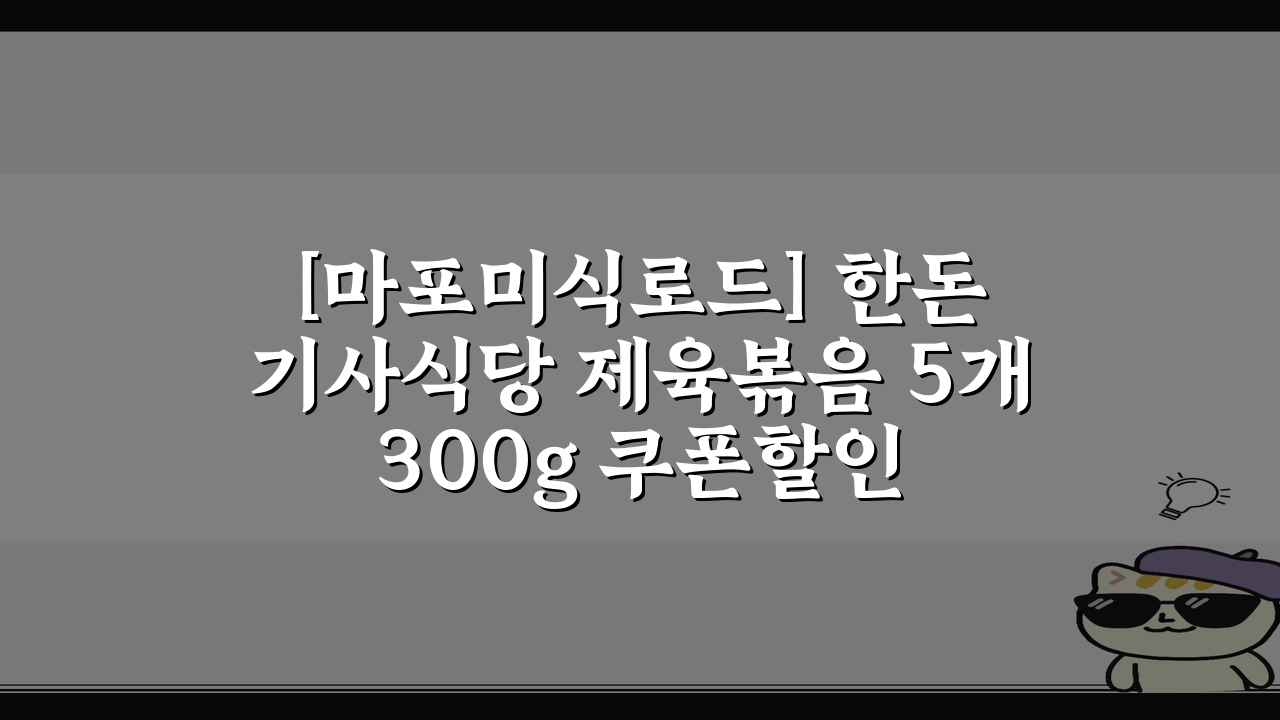[마포미식로드] 한돈 기사식당 제육볶음, 5개, 300g쿠폰할인 상세 보기