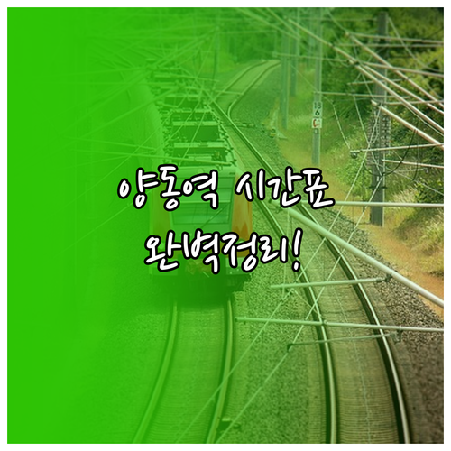 양동역 상행 하행 전체 시간표와 역내..