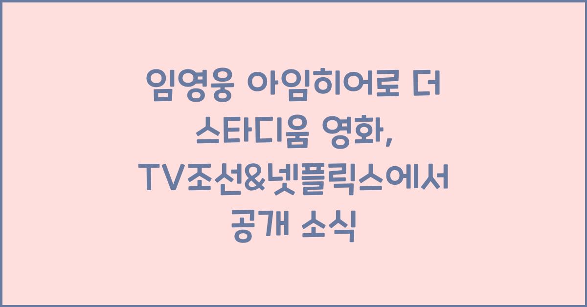 임영웅 아임히어로 더 스타디움 영화, TV조선&넷플릭스에서 공개