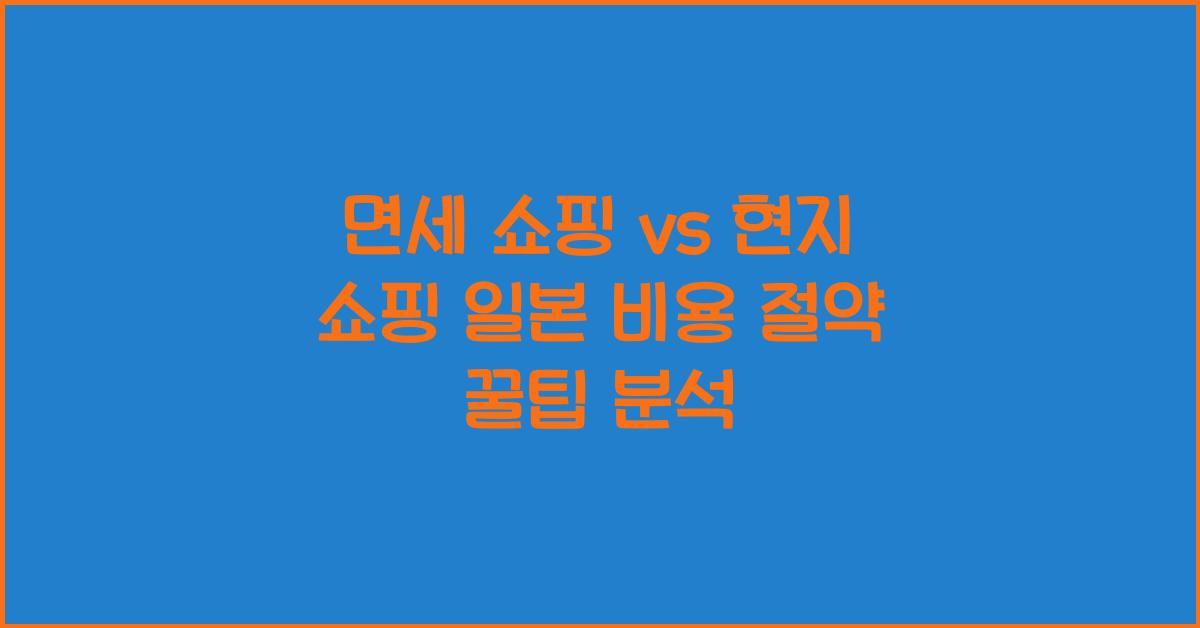면세 쇼핑 vs 현지 쇼핑 일본 쇼핑 비용 절약 비교 분석