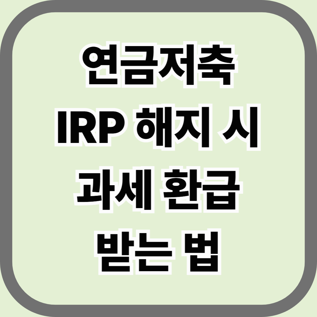 연금저축 및 IRP 해지 시 과세 환급 받는 법 — 세금 덜 내는 합법적인 절차 총정리