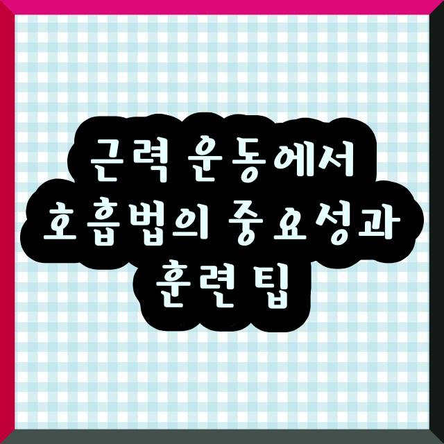 근력 운동에서 호흡법의 중요성과 훈련 팁