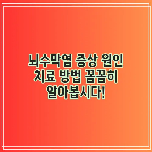 뇌수막염 증상 원인 치료 방법 꼼꼼히 알아봅시다!