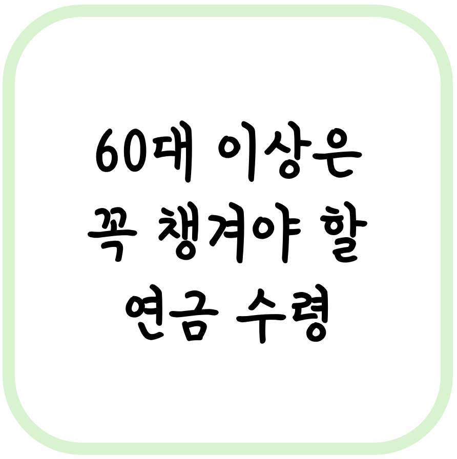 60대 이상은 꼭 챙겨야 할 연금 수령