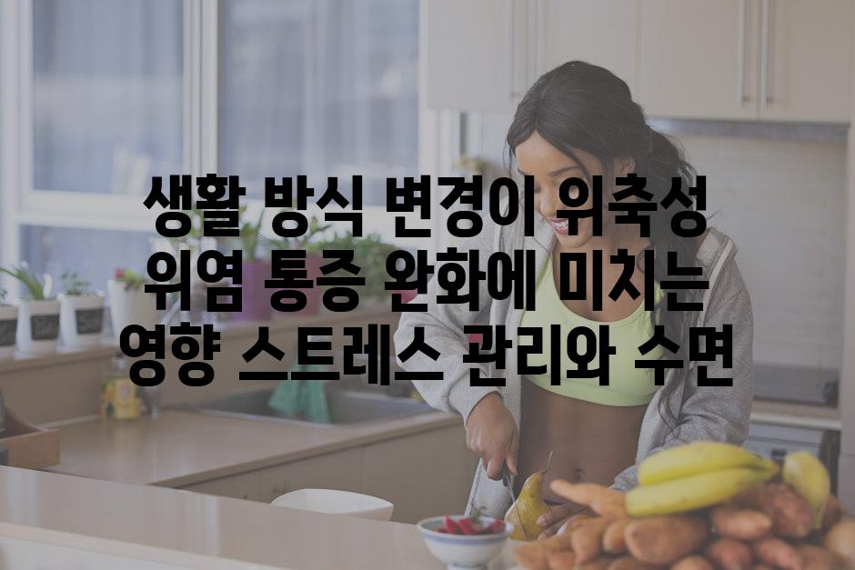 생활 방식 변경이 위축성 위염 통증 완화에 미치는 영향 스트레스 관리와 수면