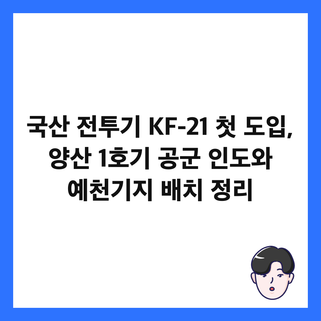 국산 전투기 KF-21 첫 도입, 양산 1호기 공군 인도와 예천기지 배치 정리 썸네일