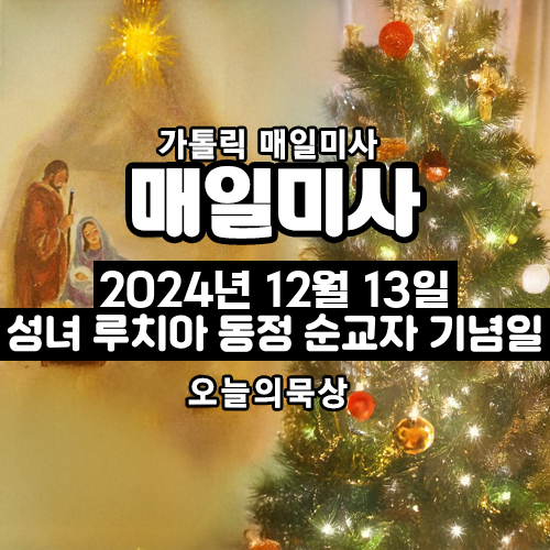 2024년 12월 13일 매일미사 성녀 루치아 동정 순교자 기념일 오늘의 묵상
