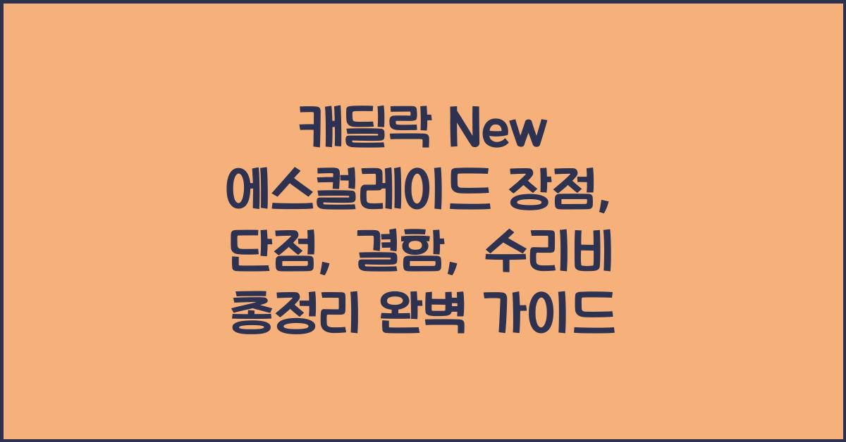 캐딜락 New 에스컬레이드 장점, 단점, 결함, 수리비 총정리