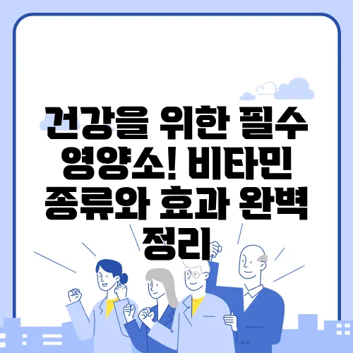 건강을 위한 필수 영양소! 비타민 종류와 효과 완벽 정리