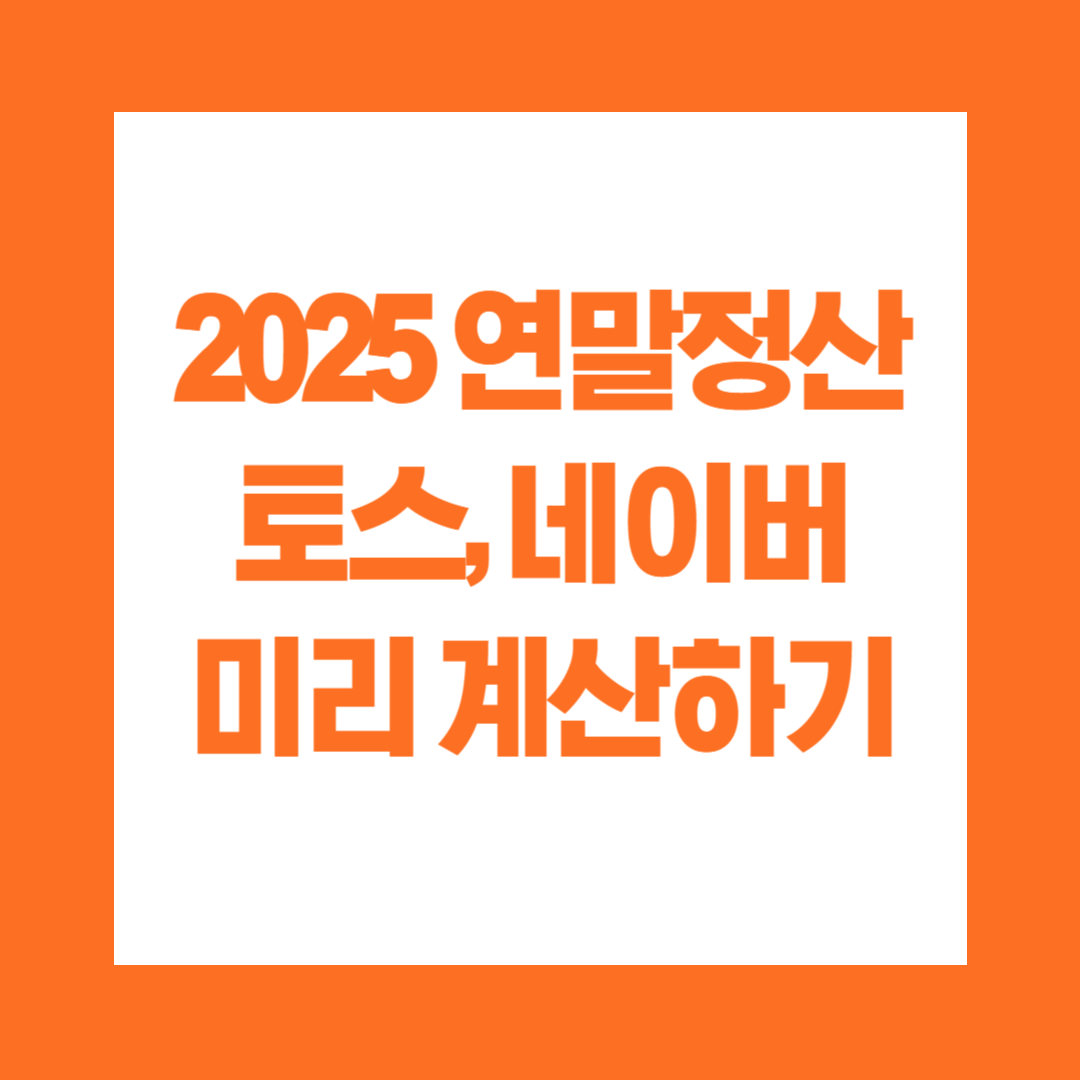 2025 연말정산 토스 네이버 미리 계산