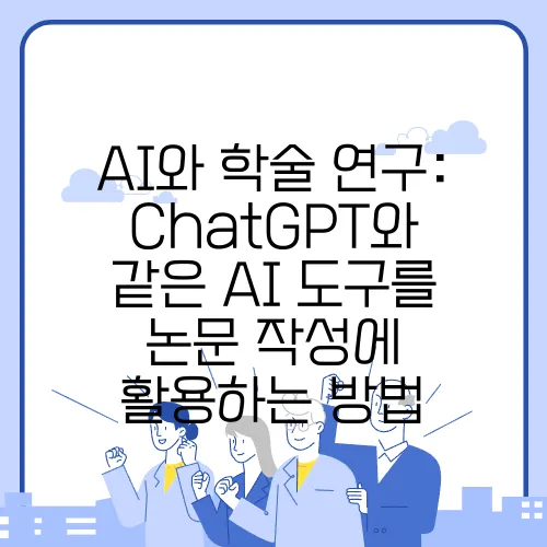 AI와 학술 연구: ChatGPT와 같은 AI 도구를 논문 작성에 활용하는 방법