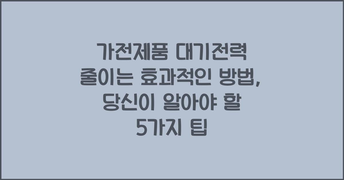 가전제품 대기전력 줄이는 효과적인 방법
