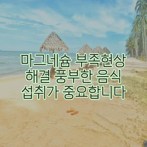 마그네슘 부족현상 해결 풍부한 음식 섭취가 중요합니다