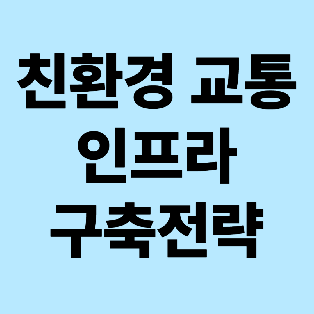 친환경 교통 인프라 구축 전략: 지속가능한 모빌리티 생태계 조성