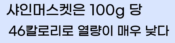  샤인머스켓은 100g 당 46칼로리로 열량이 매우 낮다.
