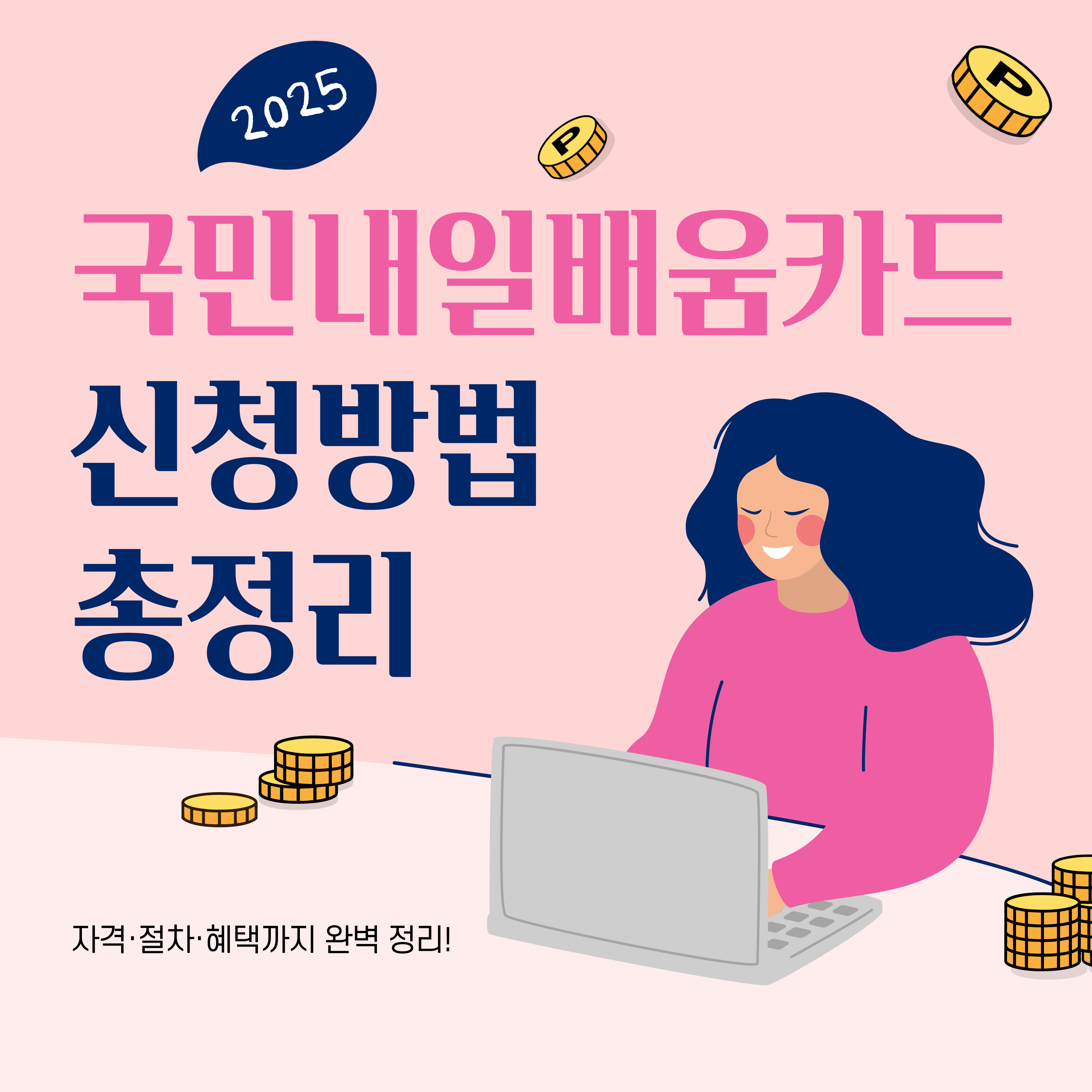 핑크 배경 위에 &lsquo;2025 국민내일배움카드 신청방법 총정리&rsquo;라는 문구가 강조된 카드뉴스 이미지. 노트북을 사용하는 여성 일러스트와 동전 아이콘이 함께 배치되어 있으며, 하단에는 &lsquo;자격&middot;절차&middot;혜택까지 완벽 정리!&rsquo;라는 부가 문구가 포함되어 있음.