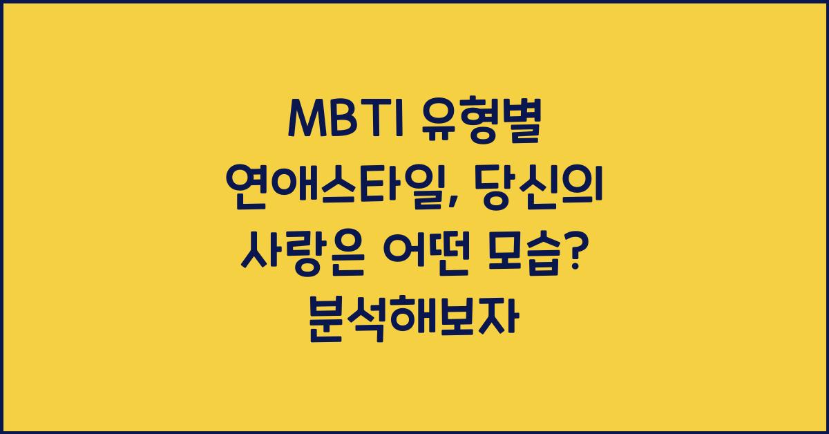 MBTI 유형별 연애스타일, 당신의 사랑은 어떤 모습?
