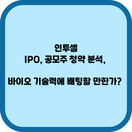인투셀 IPO, 공모주 청약 분석, 바이오 기술력에 배팅할 만한가?