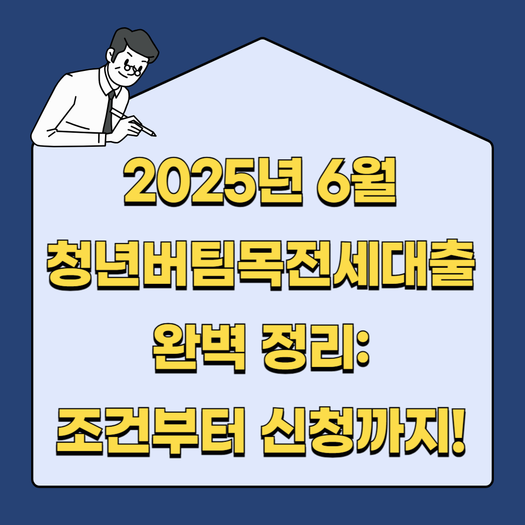 2025년 6월 청년버팀목전세대출 완벽 정리: 조건부터 신청까지!