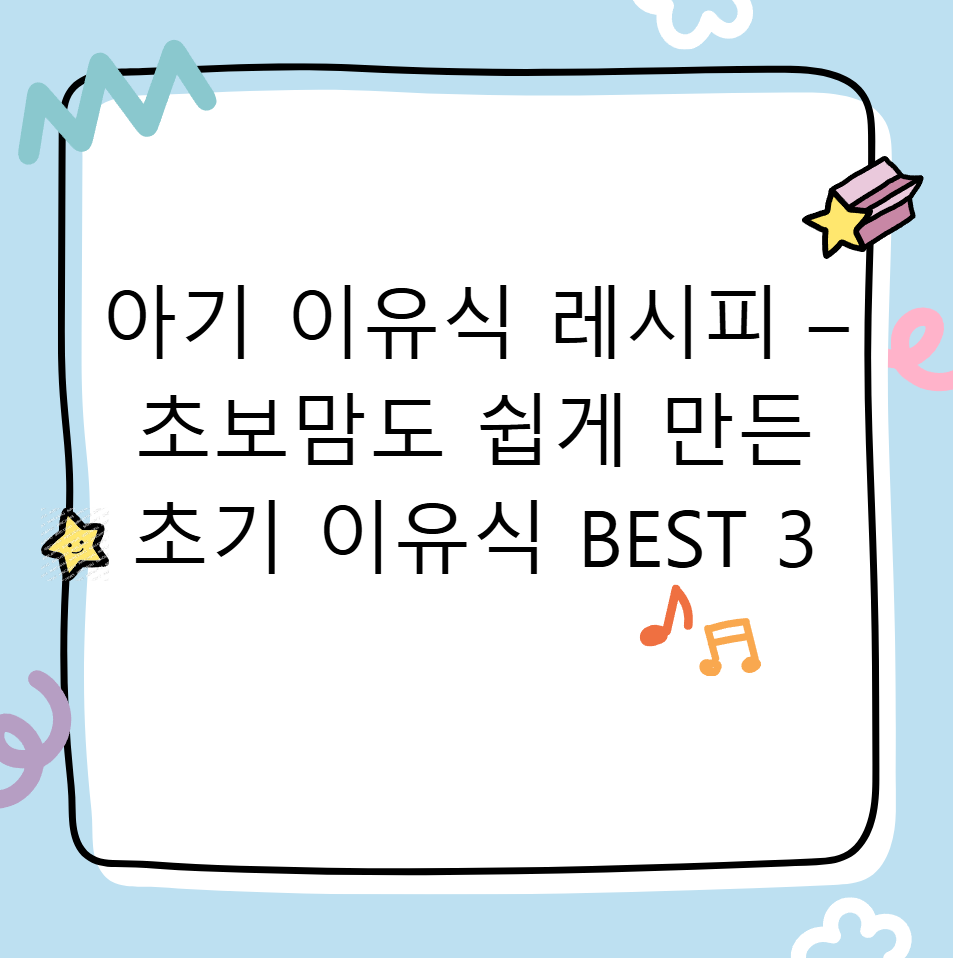 아기 이유식 레시피 – 초보맘도 쉽게 만든 초기 이유식 BEST 3