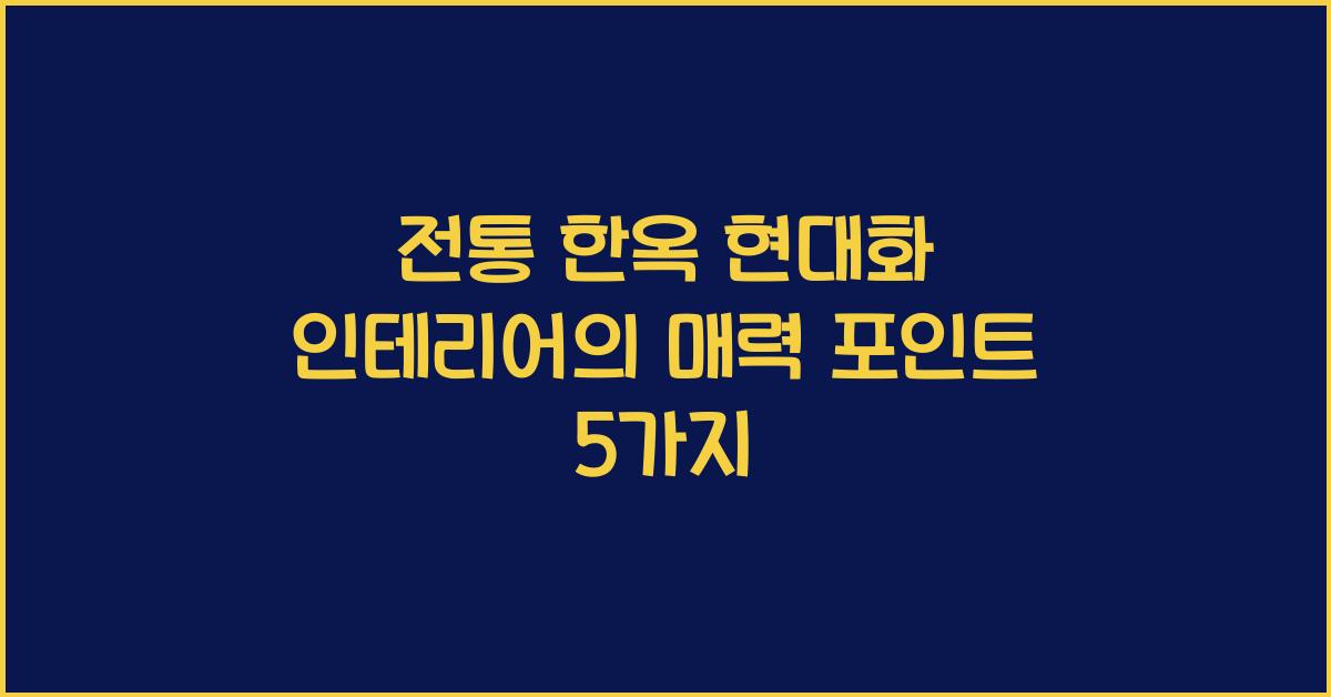 전통 한옥 현대화 인테리어