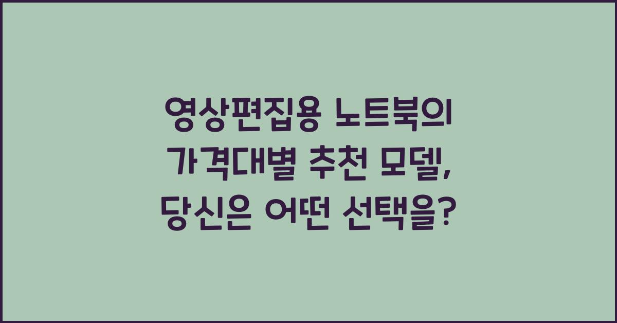 영상편집용 노트북의 가격대별 추천 모델