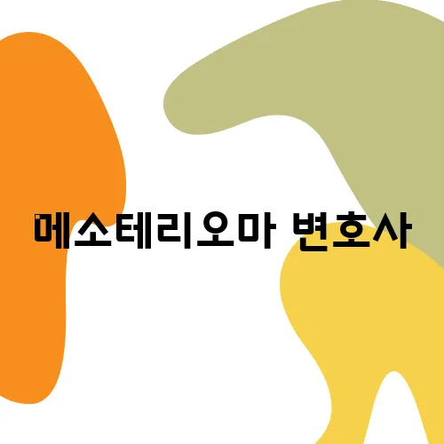 메소테리오마 변호사, 보상금 최대화하는 전략 공개
