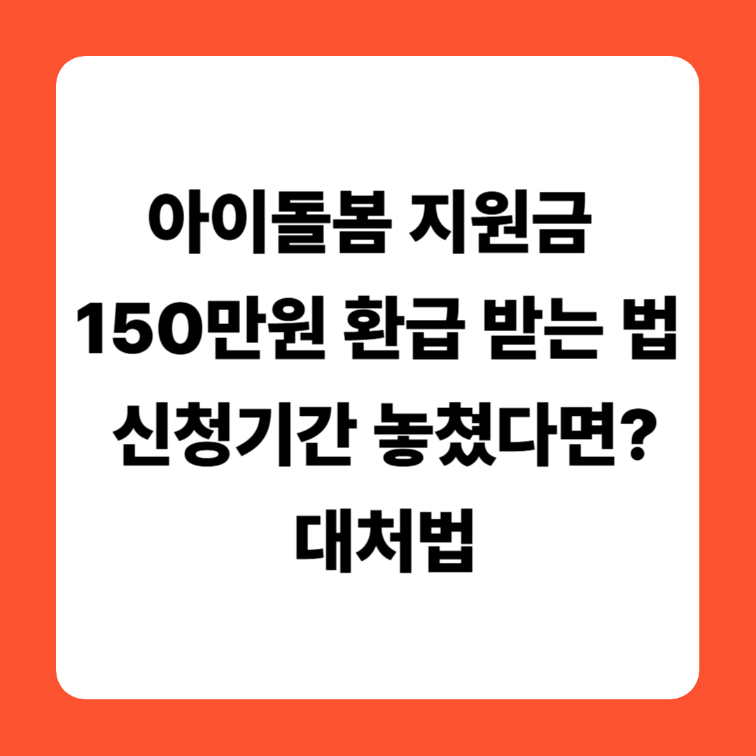 아이돌봄 지원금 150만원 환급 받는 법 ❘ 신청기간 놓쳤다면? 대처법