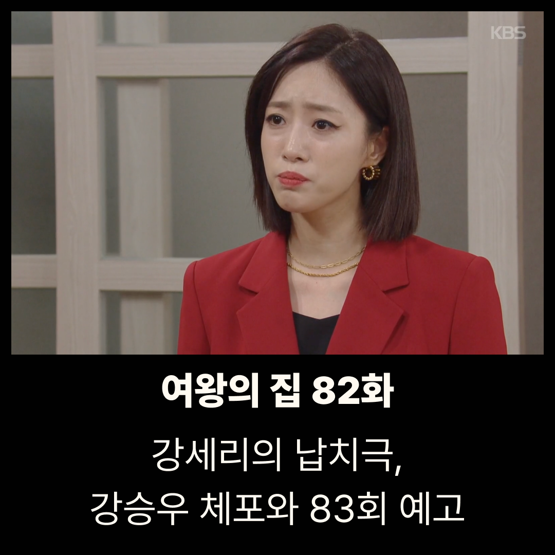 여왕의 집 82회 줄거리|강세리의 납치극, 강승우 체포와 83회 예고