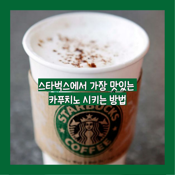 스타벅스에서 가장 맛있는 카푸치노 시키는 방법