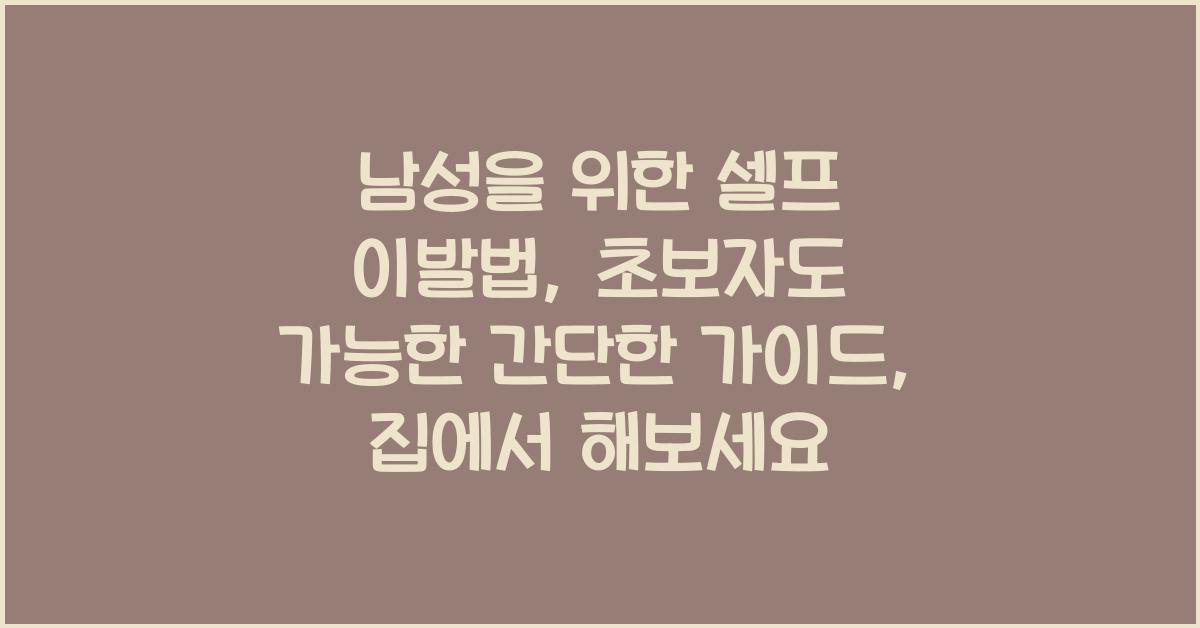 남성을 위한 셀프 이발법: 초보자도 가능한 간단한 가이드