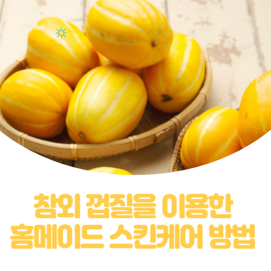 참외 껍질을 이용한 홈메이드 스킨케어 방법