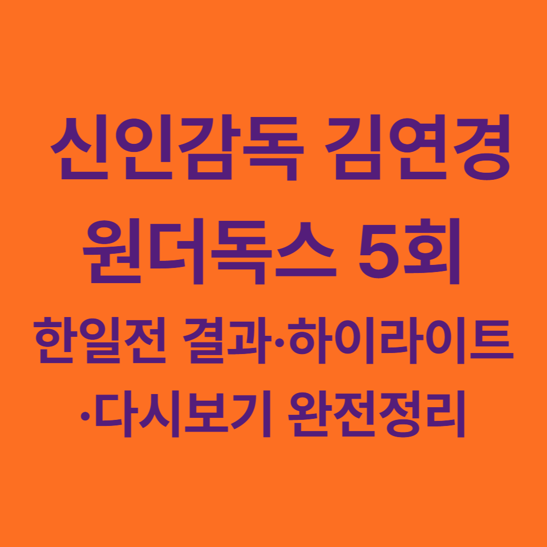 신인감독 김연경 원더독스 5회|한일전 결과·하이라이트·다시보기 완전정리