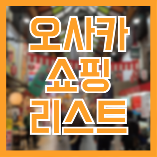 오사카 쇼핑리스트 체크 포인트! 이건 꼭 챙겨요!