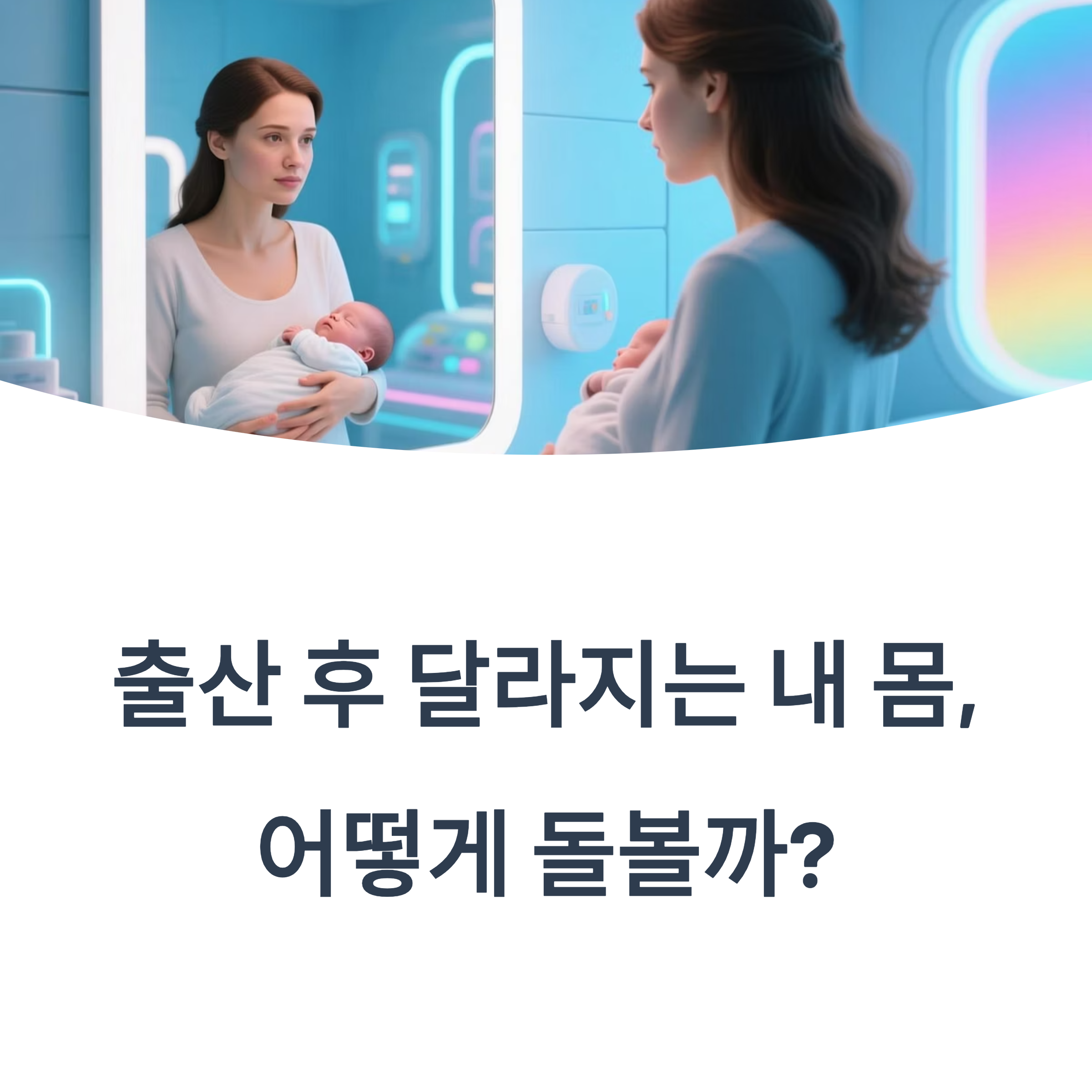 아기를 안고 거울을 보는 엄마와 "출산 후 달라지는 내 몸, 어떻게 돌볼까?"라는 문구