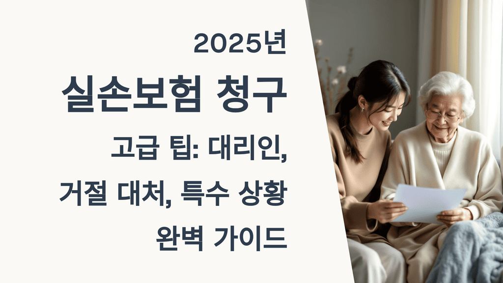 2025년 실손보험 청구 고급 팁: 대리인, 거절 대처, 특수 상황 완벽 가이드