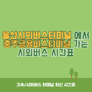 울산시외버스터미널에서 충주공용버스터미널 가는 시외버스 시간표 최신정보