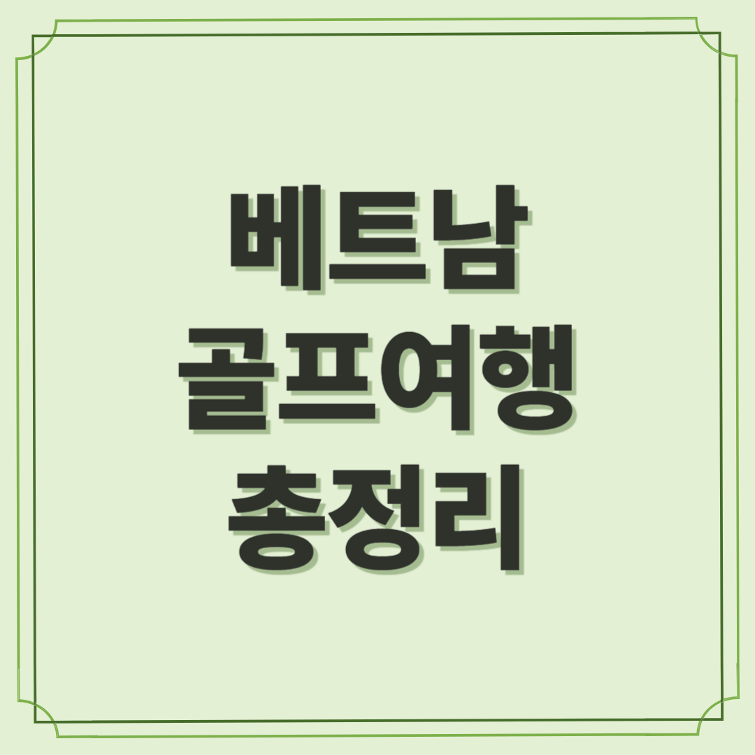 베트남 골프여행 필수정보 총정리! 일정, 보험, 예약 팁까지