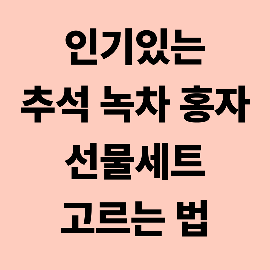 추석 인기있는 고급 차 녹차 홍자 선물세트 고르는 법