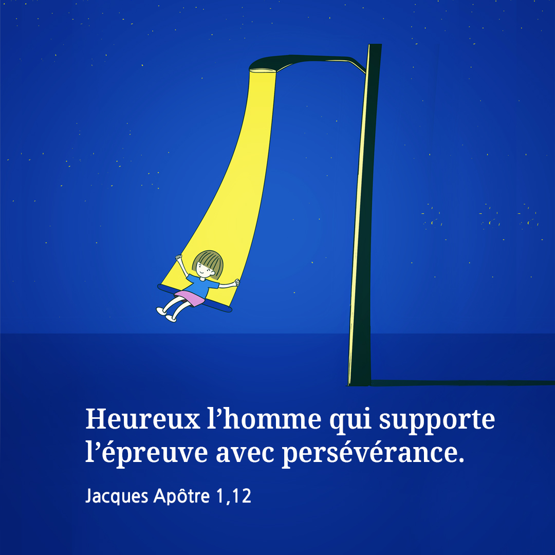 Heureux l’homme qui supporte l’épreuve avec persévérance. (Jacques Apôtre 1,12)