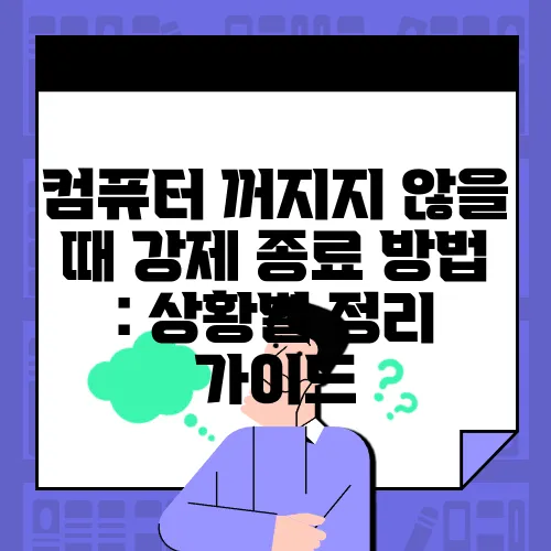 컴퓨터 꺼지지 않을 때 강제 종료 방법 : 상황별 정리 가이드