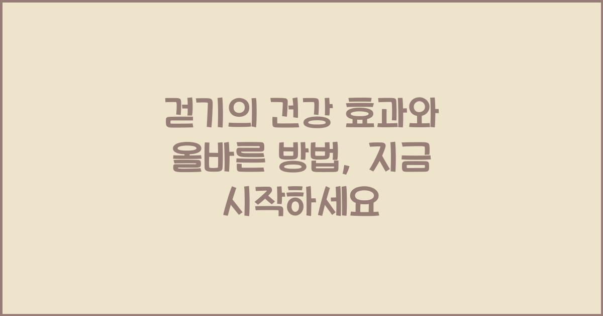 걷기의 건강 효과와 올바른 방법